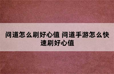 问道怎么刷好心值 问道手游怎么快速刷好心值